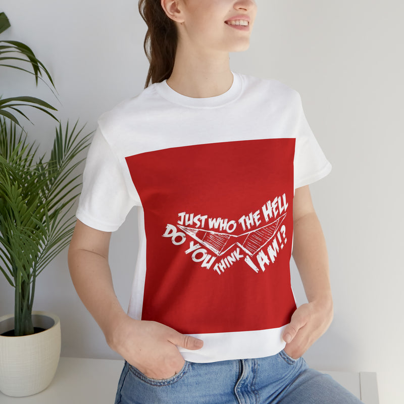 JUST Who the hell do you think I am Unisex T-Shirt