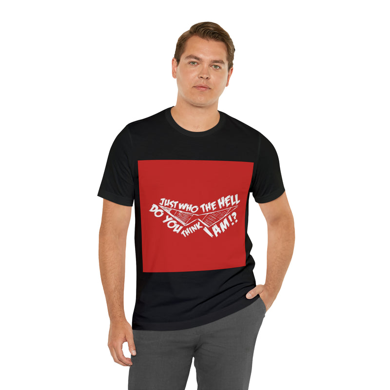 JUST Who the hell do you think I am Unisex T-Shirt