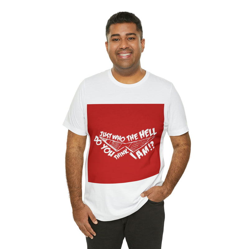 JUST Who the hell do you think I am Unisex T-Shirt