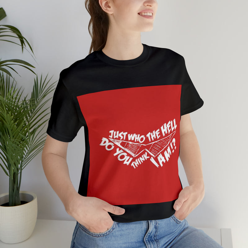 JUST Who the hell do you think I am Unisex T-Shirt