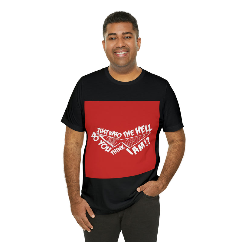 JUST Who the hell do you think I am Unisex T-Shirt